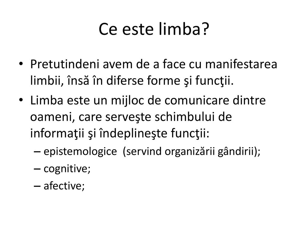 Ce este limba Pretutindeni avem de a face cu manifestarea limbii, însă în diferse forme şi funcţii.