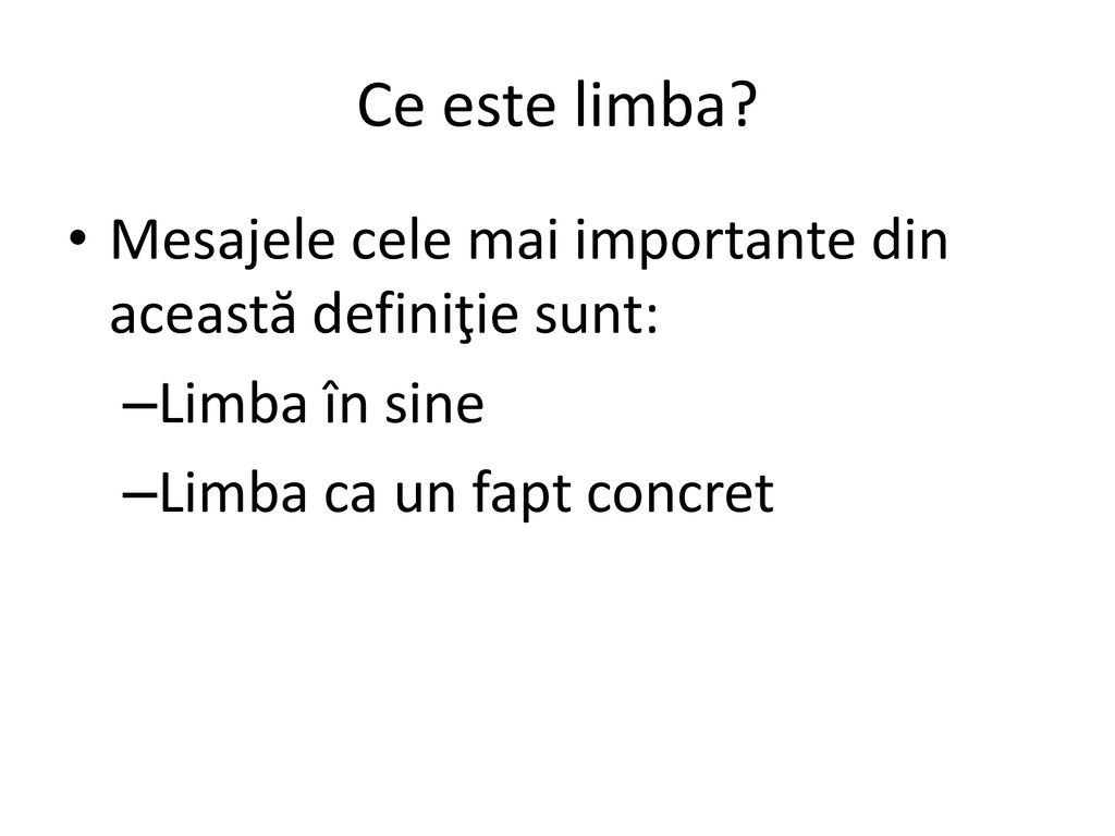 Ce este limba. Mesajele cele mai importante din această definiţie sunt: Limba în sine.