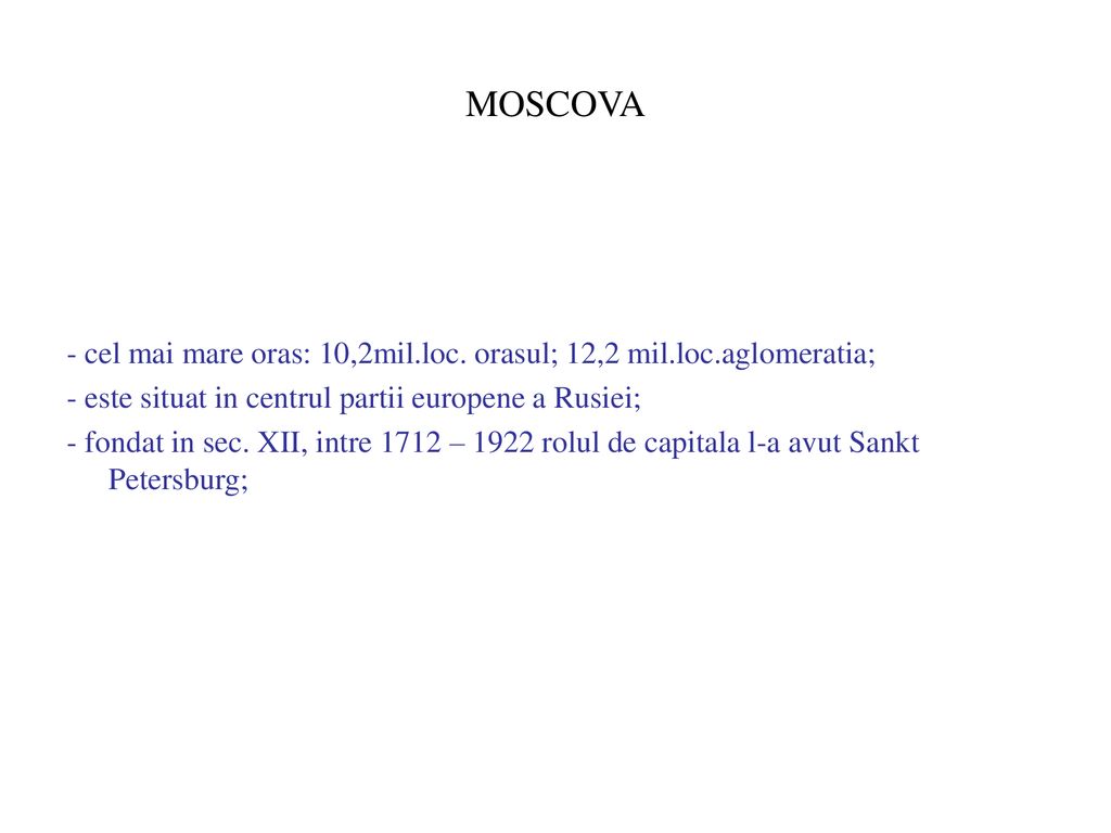 MOSCOVA - cel mai mare oras: 10,2mil.loc. orasul; 12,2 mil.loc.aglomeratia; - este situat in centrul partii europene a Rusiei;