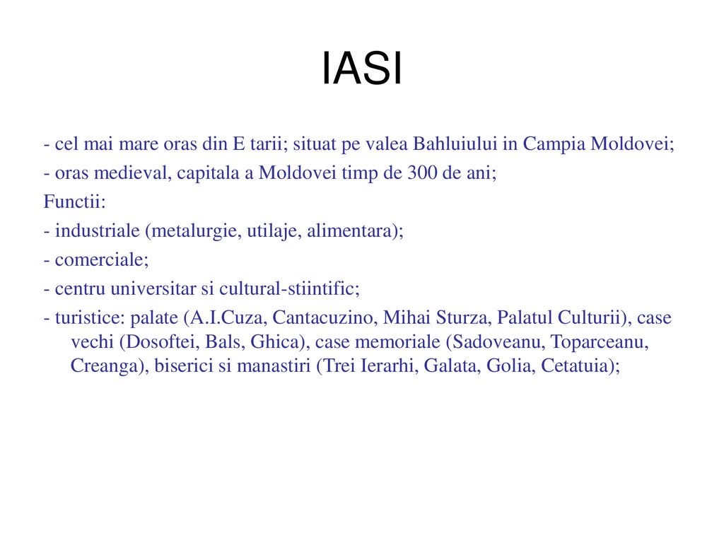 IASI - cel mai mare oras din E tarii; situat pe valea Bahluiului in Campia Moldovei; - oras medieval, capitala a Moldovei timp de 300 de ani;