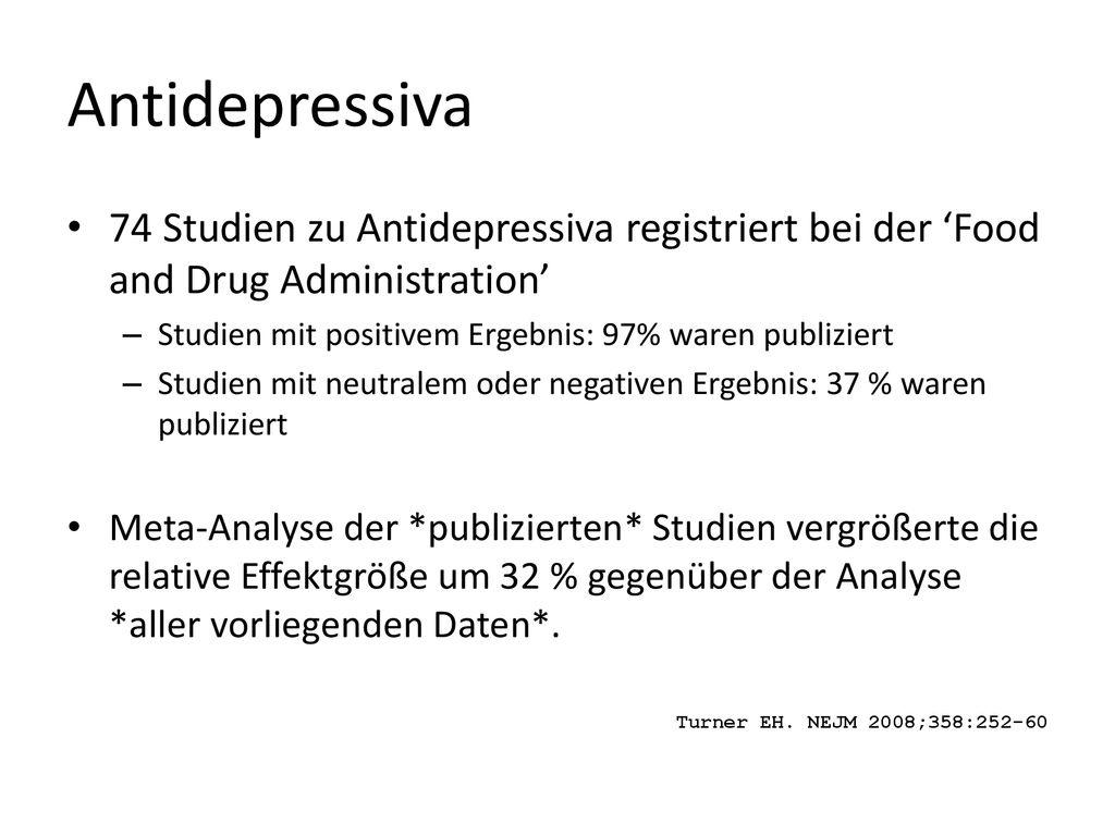 Antidepressiva 74 Studien zu Antidepressiva registriert bei der ‘Food and Drug Administration’ Studien mit positivem Ergebnis: 97% waren publiziert.