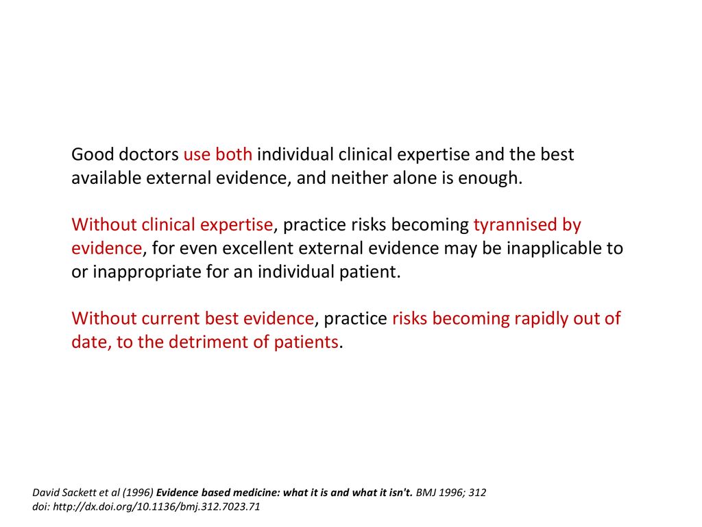 Good doctors use both individual clinical expertise and the best available external evidence, and neither alone is enough.