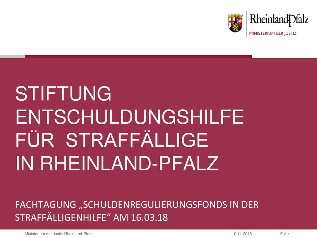 STIFTUNG ENTSCHULDUNGSHILFE FÜR STRAFFÄLLIGE IN RHEINLAND-PFALZ Fachtagung „Schuldenregulierungsfonds in der Straffälligenhilfe am