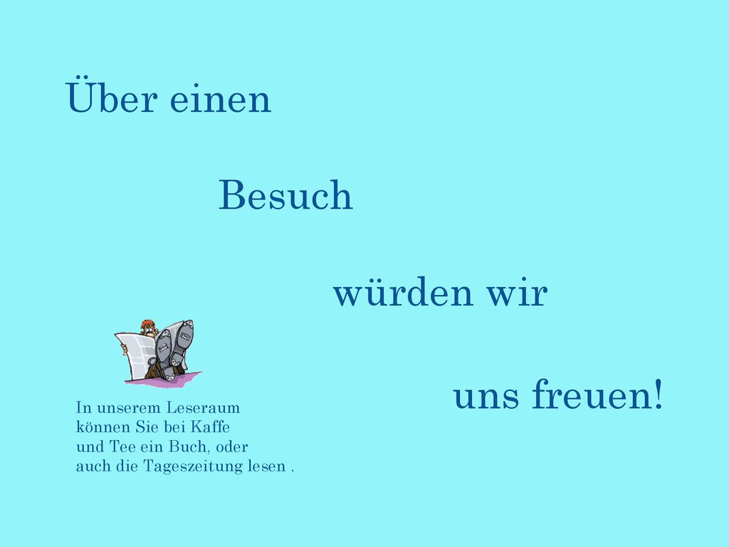 Über einen Besuch würden wir uns freuen! In unserem Leseraum