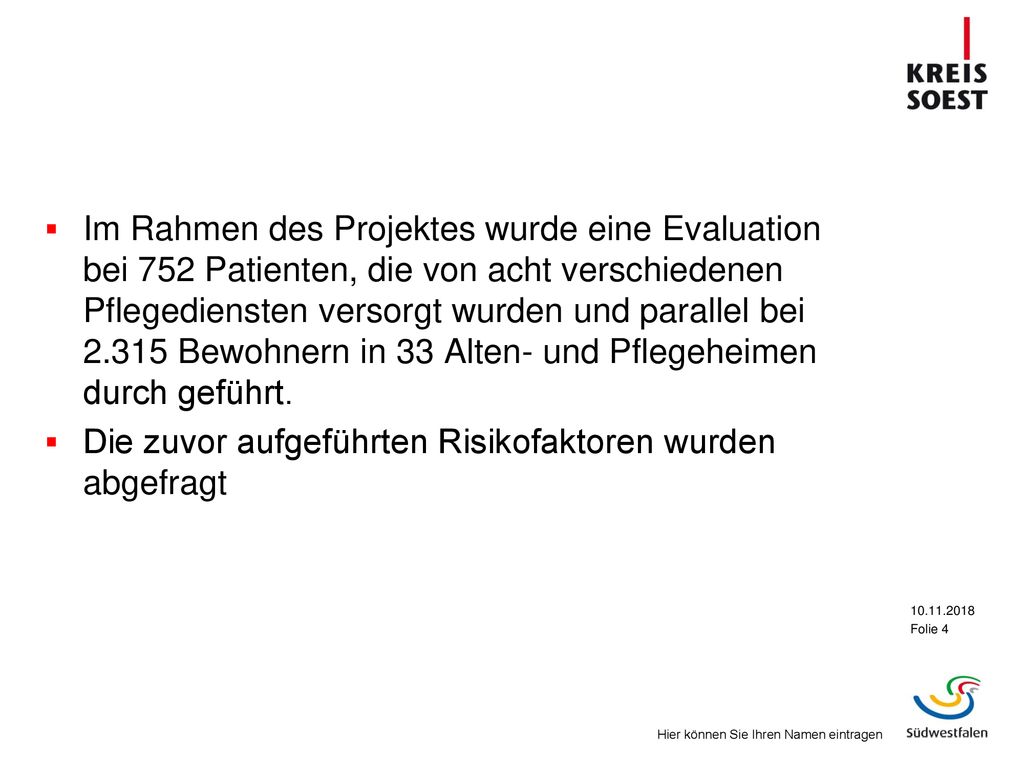 Im Rahmen des Projektes wurde eine Evaluation bei 752 Patienten, die von acht verschiedenen Pflegediensten versorgt wurden und parallel bei Bewohnern in 33 Alten- und Pflegeheimen durch geführt.