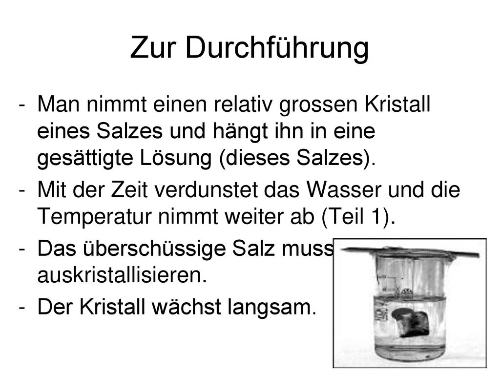 Zur Durchführung Man nimmt einen relativ grossen Kristall eines Salzes und hängt ihn in eine gesättigte Lösung (dieses Salzes).