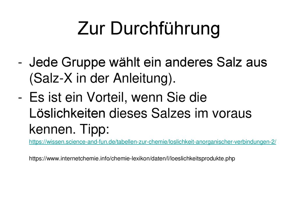 Zur Durchführung Jede Gruppe wählt ein anderes Salz aus (Salz-X in der Anleitung).