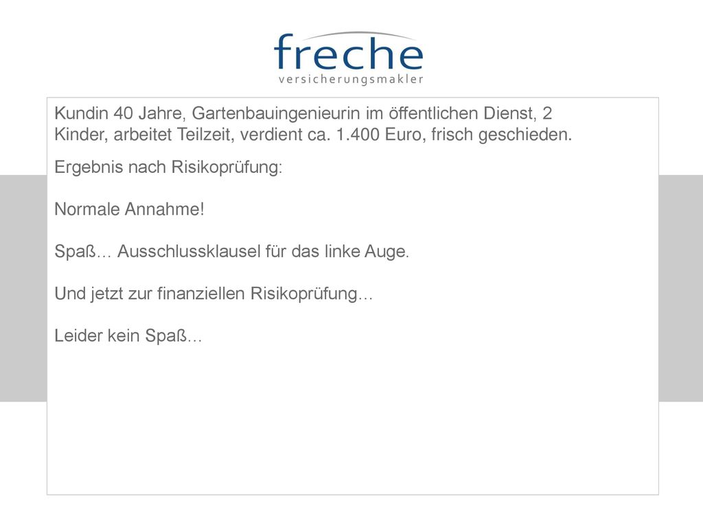 Kundin 40 Jahre, Gartenbauingenieurin im öffentlichen Dienst, 2 Kinder, arbeitet Teilzeit, verdient ca Euro, frisch geschieden.