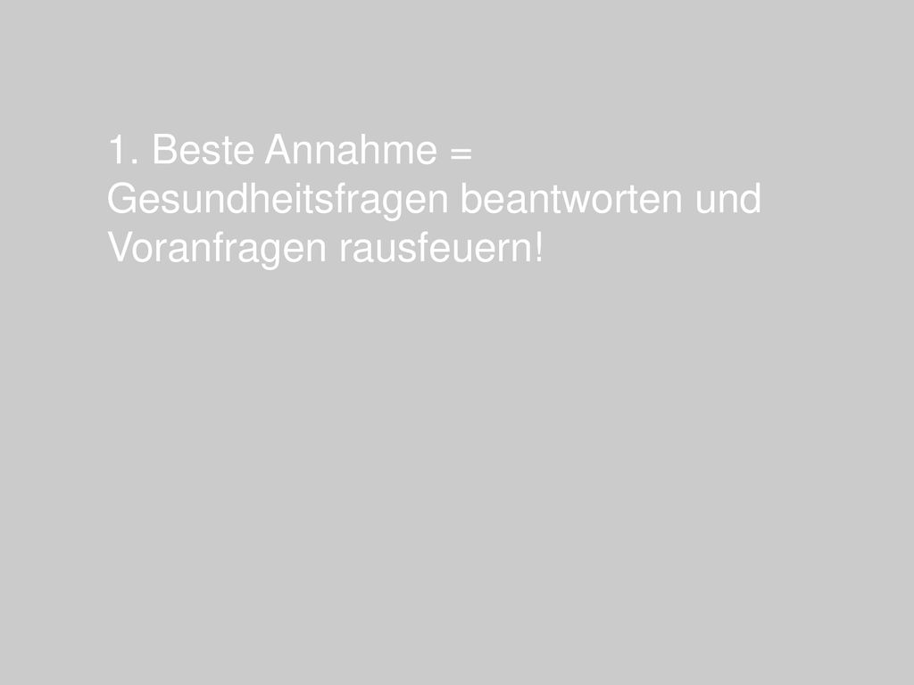 1. Beste Annahme = Gesundheitsfragen beantworten und Voranfragen rausfeuern!