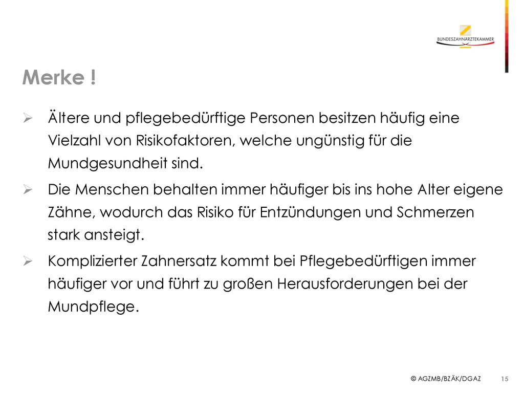 Merke ! Ältere und pflegebedürftige Personen besitzen häufig eine Vielzahl von Risikofaktoren, welche ungünstig für die Mundgesundheit sind.