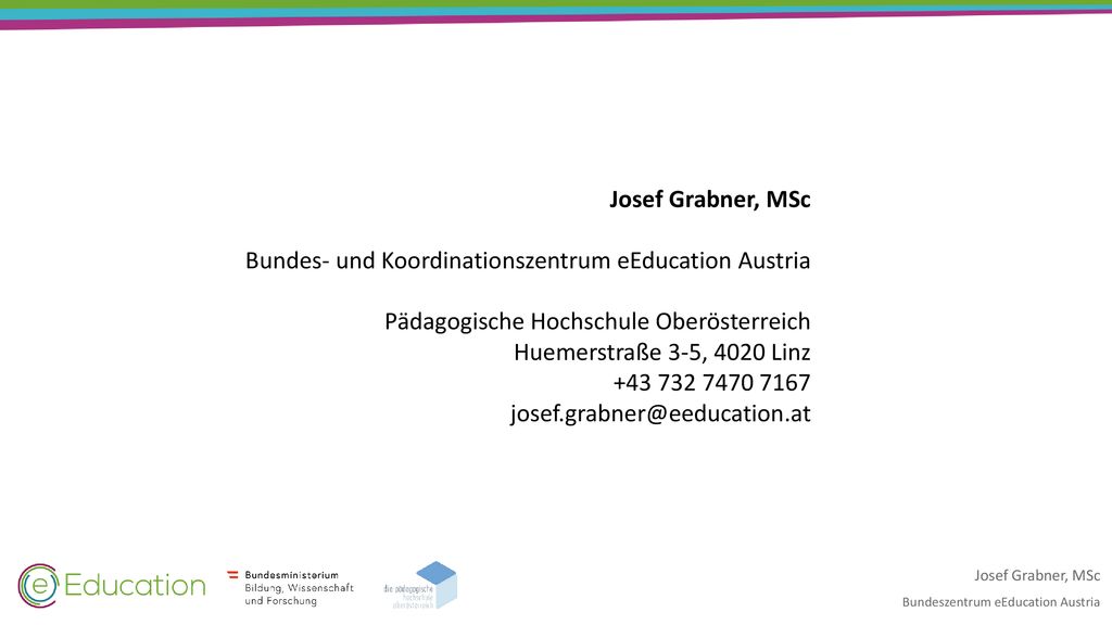 Josef Grabner, MSc Bundes- und Koordinationszentrum eEducation Austria. Pädagogische Hochschule Oberösterreich.