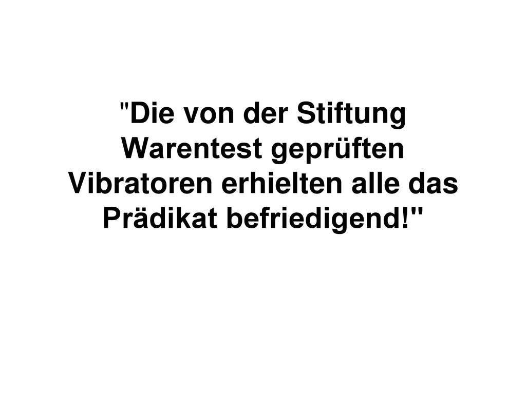 Die von der Stiftung Warentest geprüften Vibratoren erhielten alle das Prädikat befriedigend!