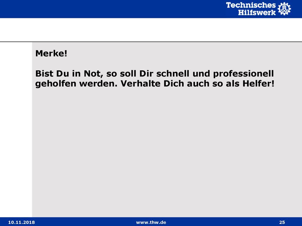 Merke! Bist Du in Not, so soll Dir schnell und professionell geholfen werden. Verhalte Dich auch so als Helfer!