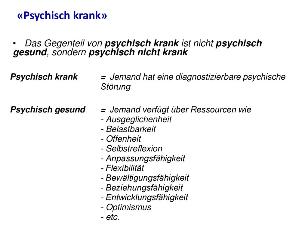«Psychisch krank» Das Gegenteil von psychisch krank ist nicht psychisch gesund, sondern psychisch nicht krank.