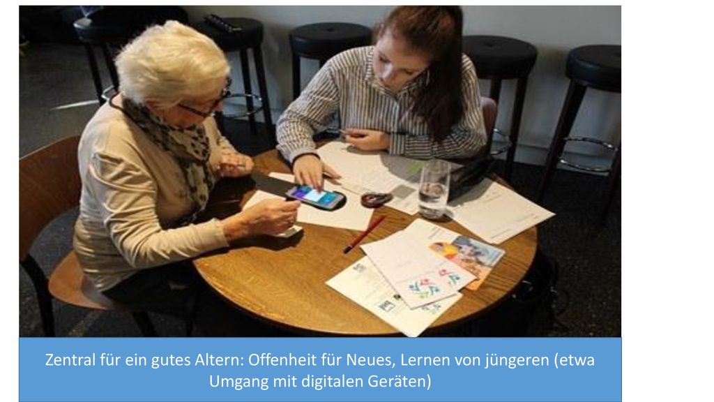 Zentral für ein gutes Altern: Offenheit für Neues, Lernen von jüngeren (etwa Umgang mit digitalen Geräten)