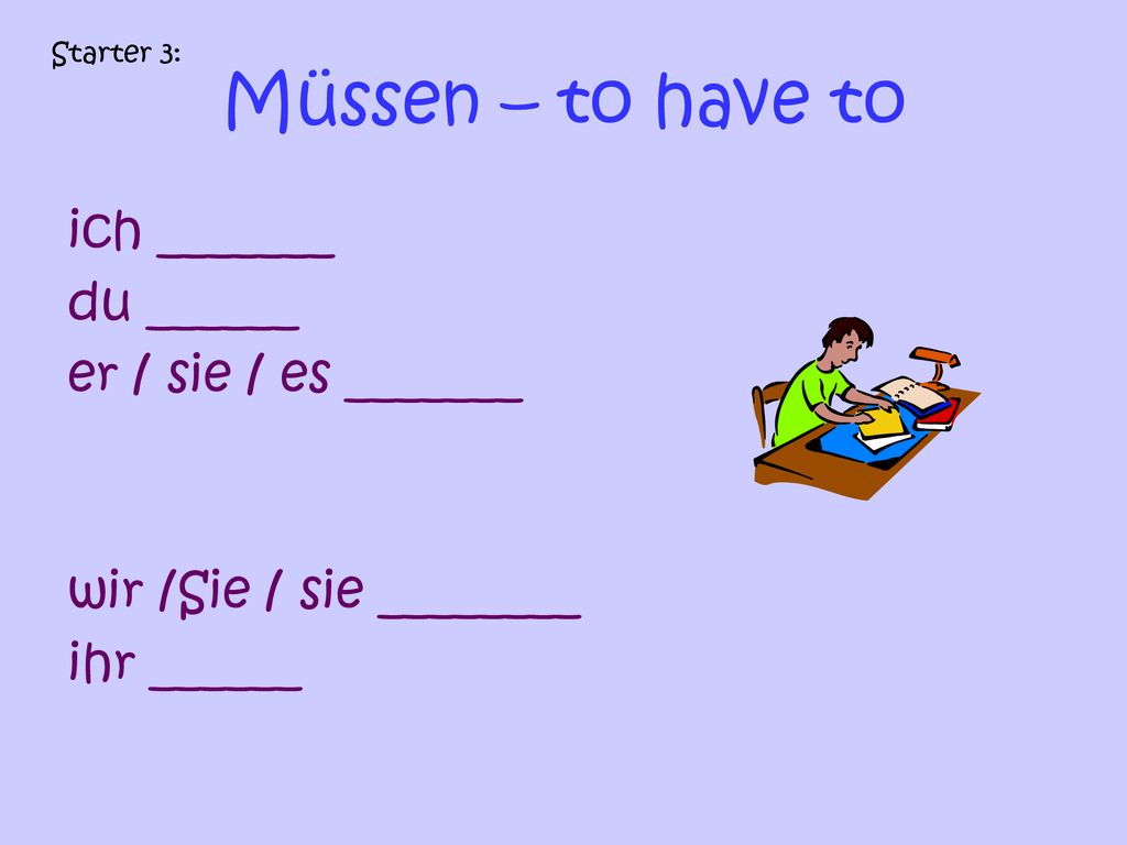 Müssen – to have to ich _______ du ______ er / sie / es _______