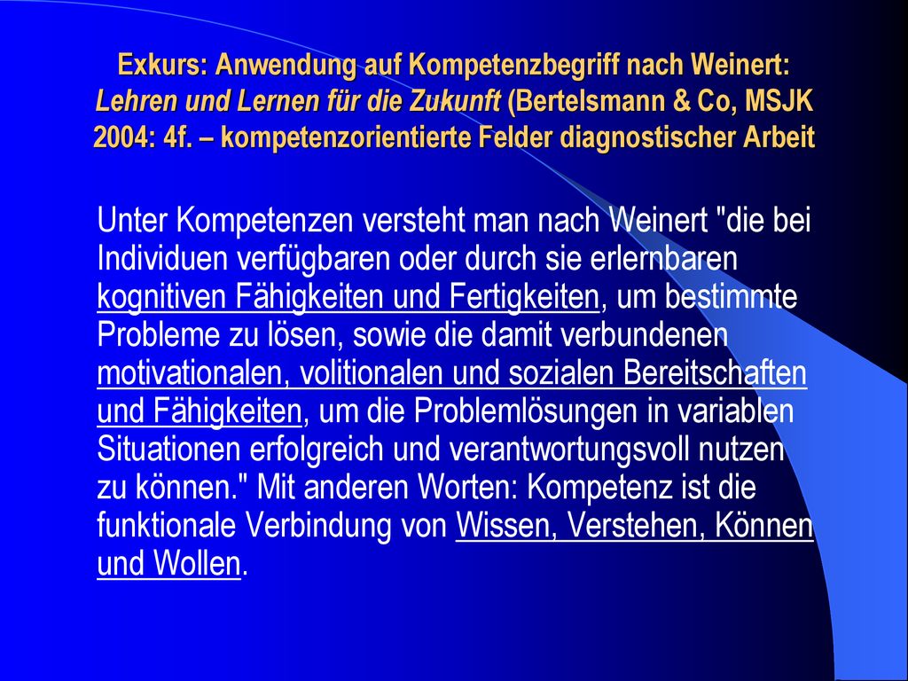 Exkurs: Anwendung auf Kompetenzbegriff nach Weinert: Lehren und Lernen für die Zukunft (Bertelsmann & Co, MSJK 2004: 4f. – kompetenzorientierte Felder diagnostischer Arbeit