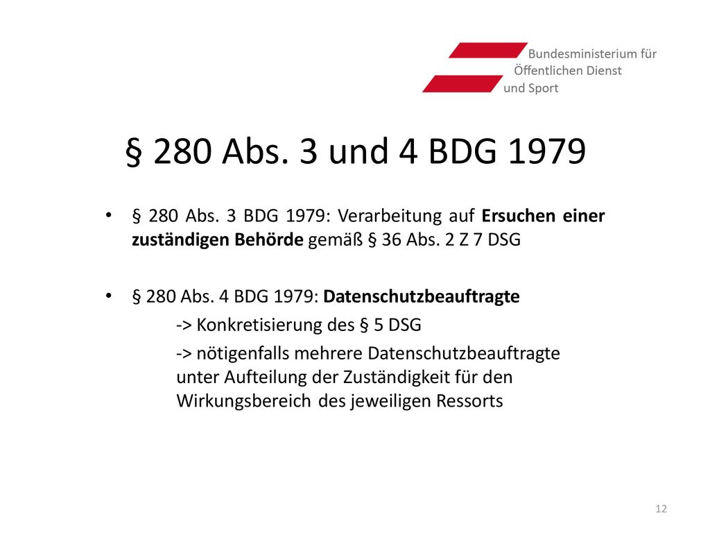 § 280 Abs. 3 und 4 BDG 1979 § 280 Abs. 3 BDG 1979: Verarbeitung auf Ersuchen einer zuständigen Behörde gemäß § 36 Abs. 2 Z 7 DSG.