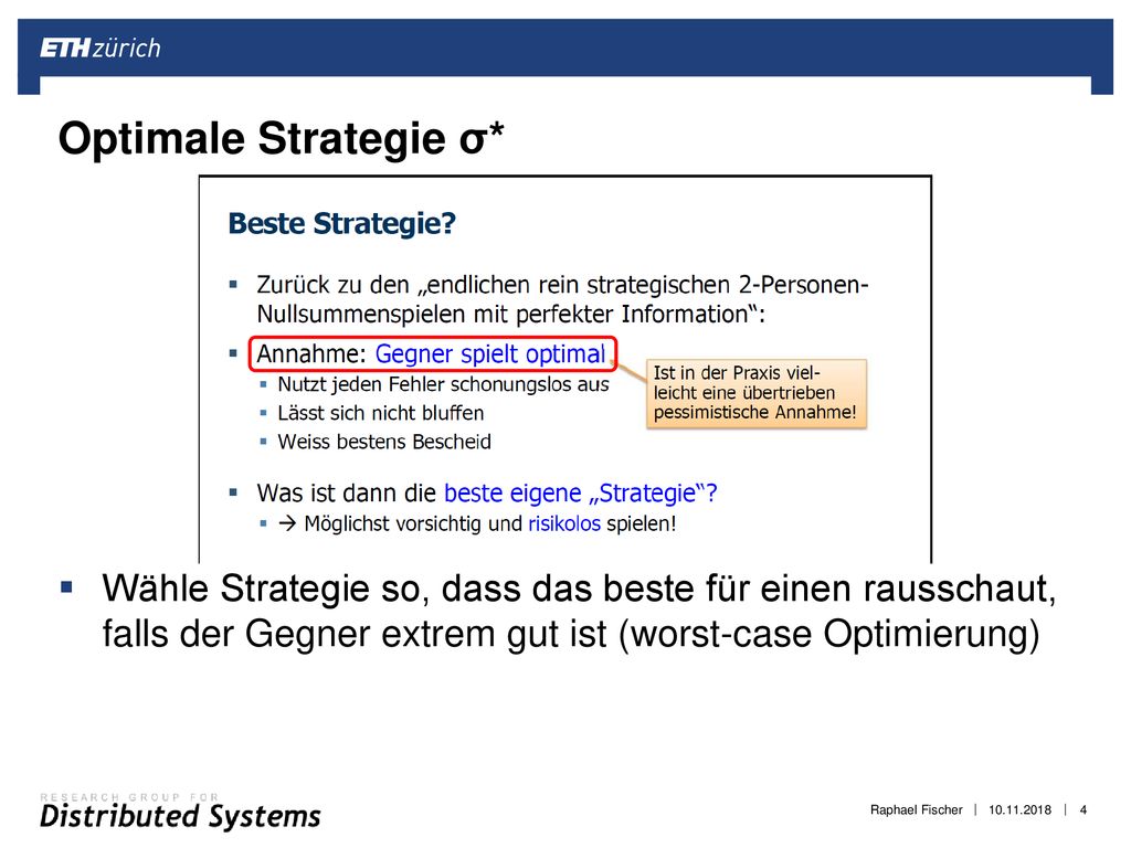 Optimale Strategie σ* Wähle Strategie so, dass das beste für einen rausschaut, falls der Gegner extrem gut ist (worst-case Optimierung)