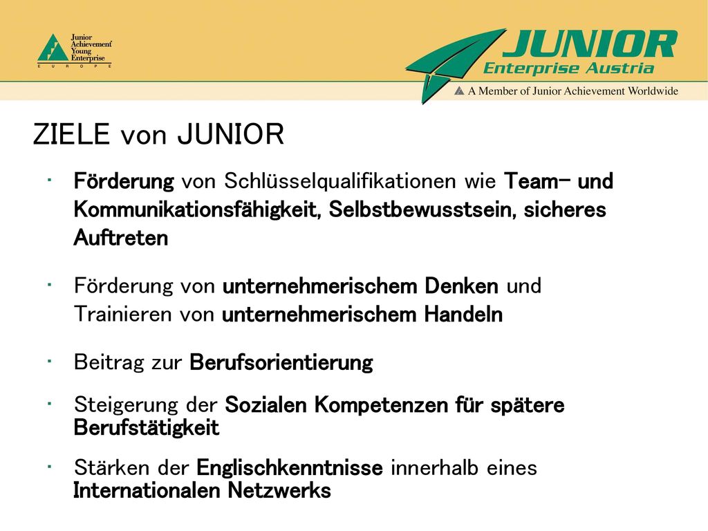 ZIELE von JUNIOR Förderung von Schlüsselqualifikationen wie Team- und Kommunikationsfähigkeit, Selbstbewusstsein, sicheres Auftreten.