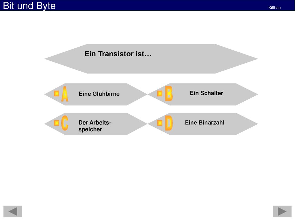 A B . . C D . . Ein Transistor ist… Eine Glühbirne Ein Schalter