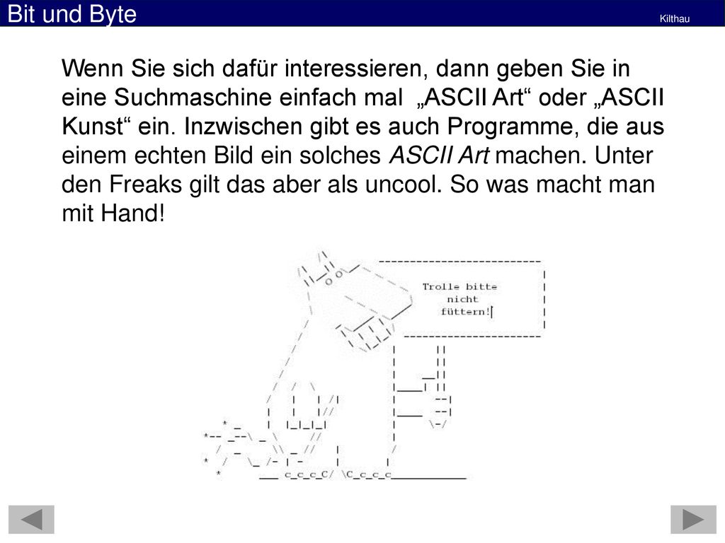 Wenn Sie sich dafür interessieren, dann geben Sie in eine Suchmaschine einfach mal „ASCII Art oder „ASCII Kunst ein.