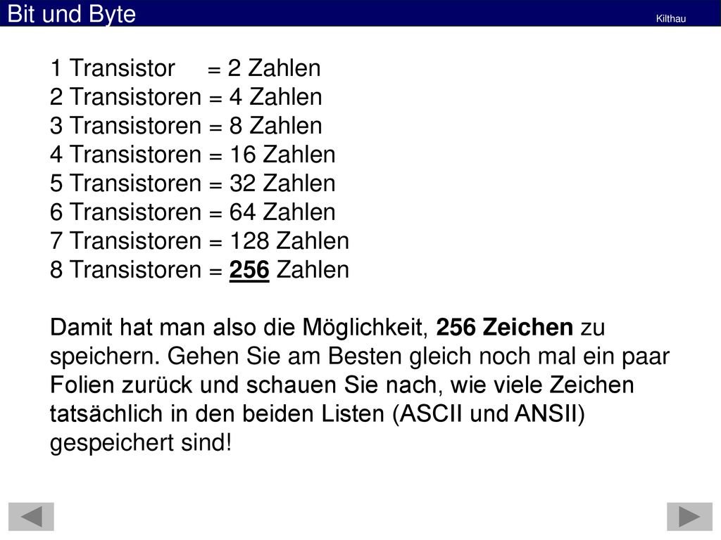 1 Transistor = 2 Zahlen 2 Transistoren = 4 Zahlen. 3 Transistoren = 8 Zahlen. 4 Transistoren = 16 Zahlen.
