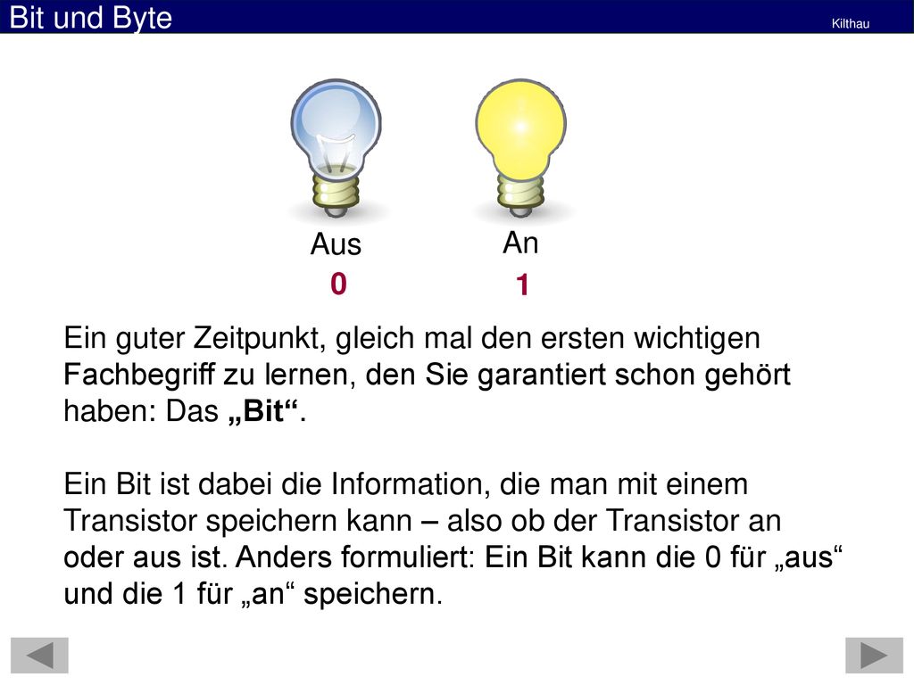 Aus An. 1. Ein guter Zeitpunkt, gleich mal den ersten wichtigen Fachbegriff zu lernen, den Sie garantiert schon gehört haben: Das „Bit .