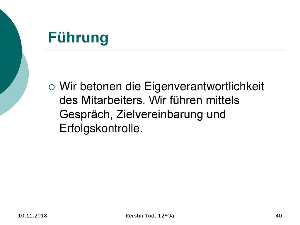 Führung Wir betonen die Eigenverantwortlichkeit des Mitarbeiters. Wir führen mittels Gespräch, Zielvereinbarung und Erfolgskontrolle.
