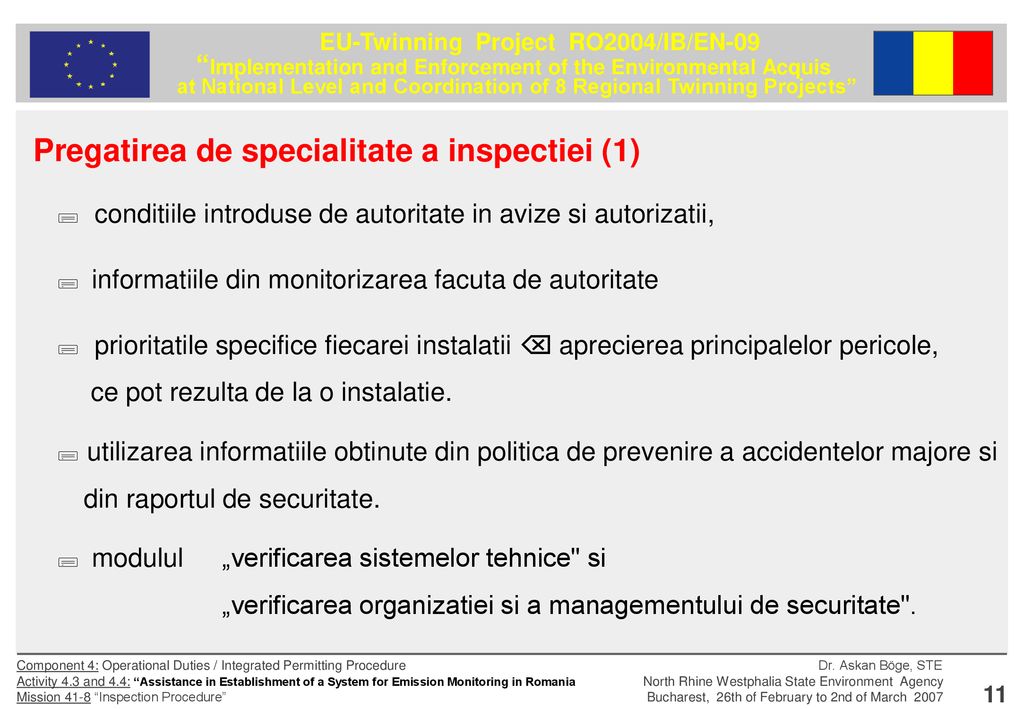 Pregatirea de specialitate a inspectiei (1)  conditiile introduse de autoritate in avize si autorizatii,  informatiile din monitorizarea facuta de autoritate  prioritatile specifice fiecarei instalatii  aprecierea principalelor pericole, ce pot rezulta de la o instalatie.  utilizarea informatiile obtinute din politica de prevenire a accidentelor majore si din raportul de securitate.  modulul „verificarea sistemelor tehnice si „verificarea organizatiei si a managementului de securitate .