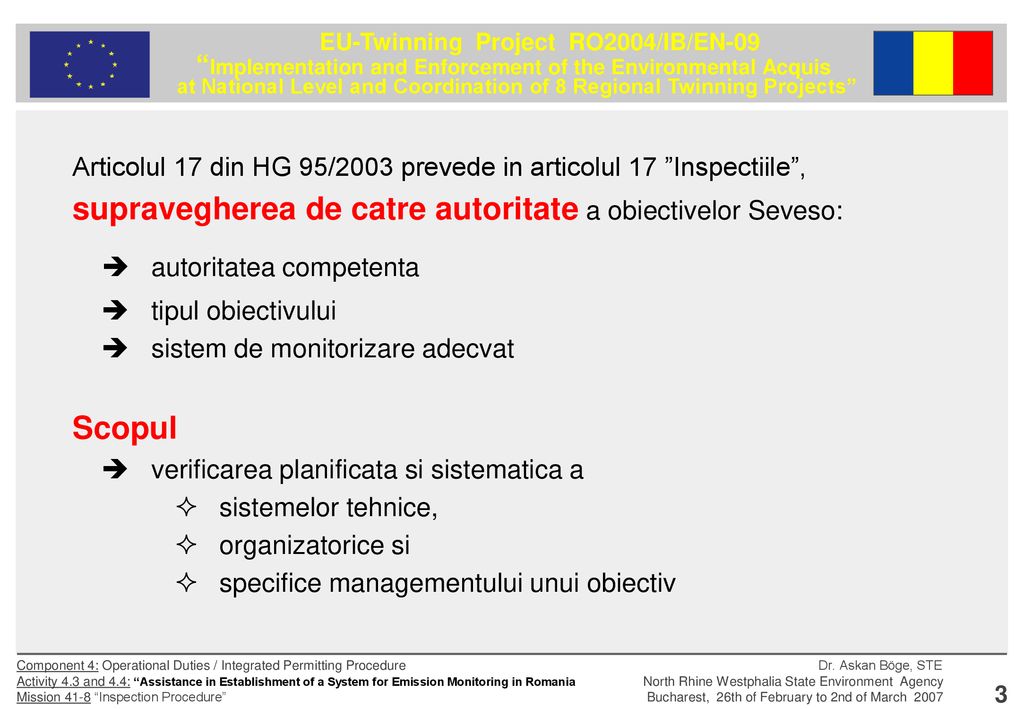 Articolul 17 din HG 95/2003 prevede in articolul 17 Inspectiile , supravegherea de catre autoritate a obiectivelor Seveso:  autoritatea competenta  tipul obiectivului  sistem de monitorizare adecvat Scopul  verificarea planificata si sistematica a  sistemelor tehnice,  organizatorice si  specifice managementului unui obiectiv