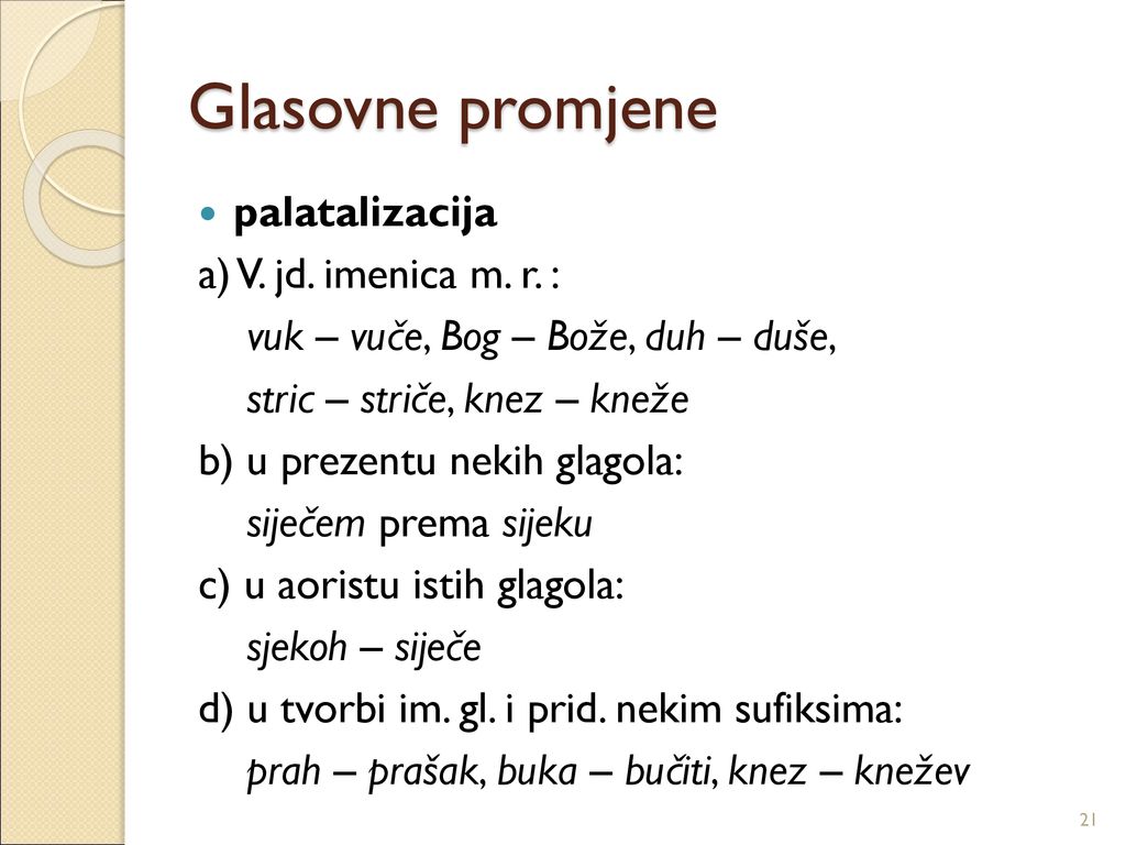 Glasovne promjene palatalizacija a) V. jd. imenica m. r. :