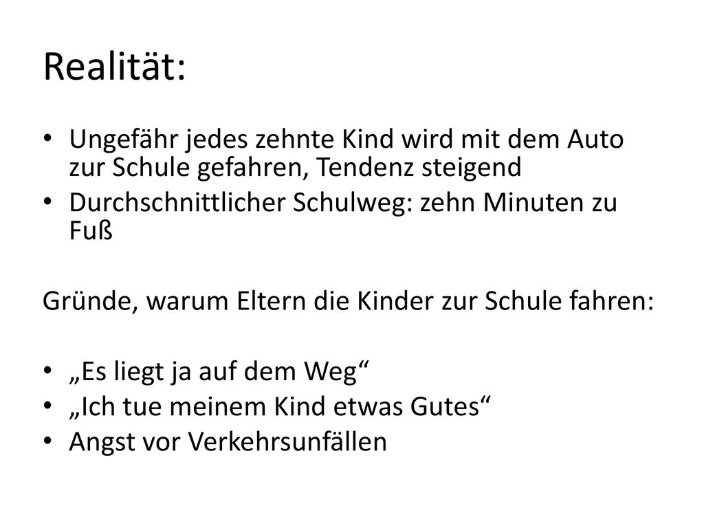 Realität: Ungefähr jedes zehnte Kind wird mit dem Auto zur Schule gefahren, Tendenz steigend. Durchschnittlicher Schulweg: zehn Minuten zu Fuß.