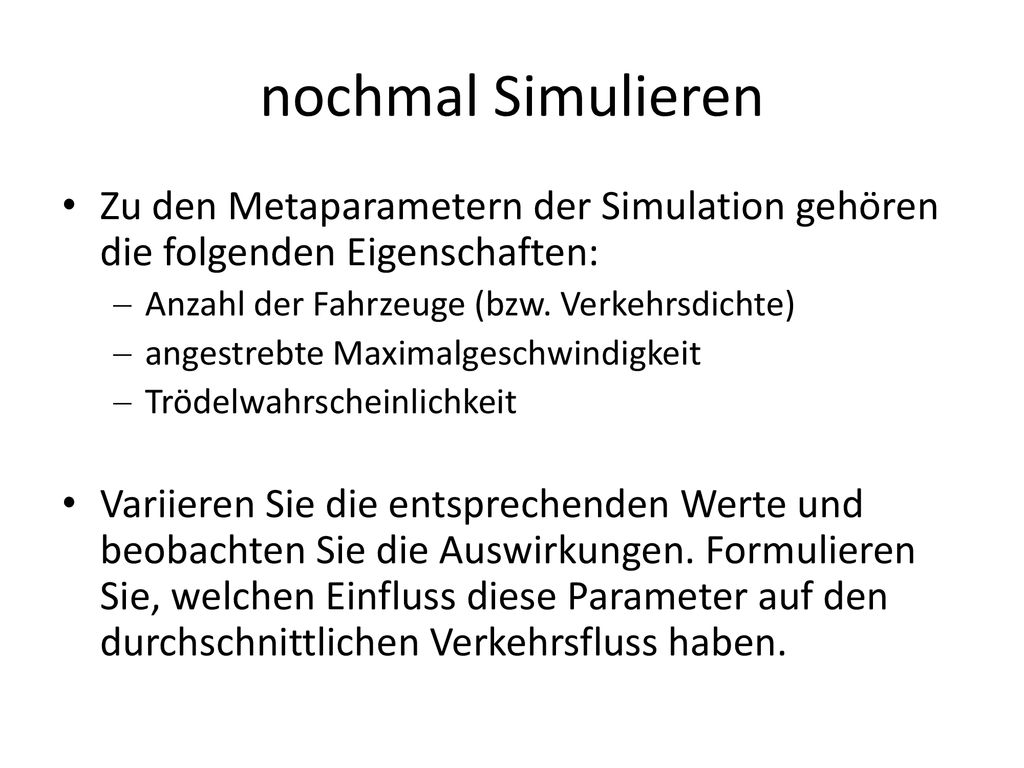 nochmal Simulieren Zu den Metaparametern der Simulation gehören die folgenden Eigenschaften: Anzahl der Fahrzeuge (bzw. Verkehrsdichte)