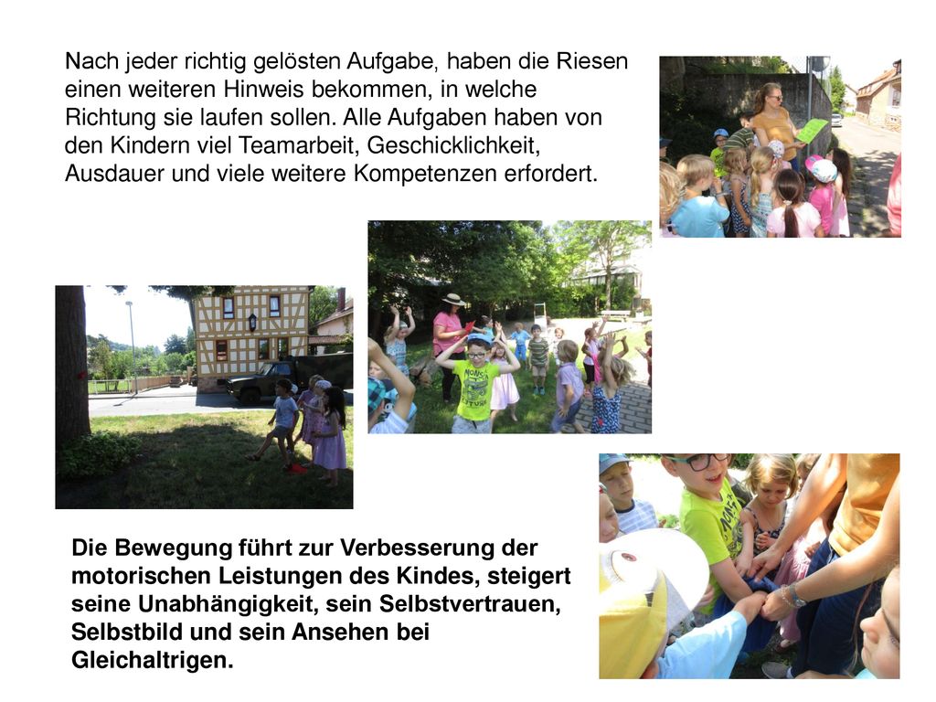 Nach jeder richtig gelösten Aufgabe, haben die Riesen einen weiteren Hinweis bekommen, in welche Richtung sie laufen sollen. Alle Aufgaben haben von den Kindern viel Teamarbeit, Geschicklichkeit, Ausdauer und viele weitere Kompetenzen erfordert.
