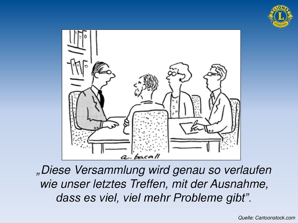 „Diese Versammlung wird genau so verlaufen wie unser letztes Treffen, mit der Ausnahme, dass es viel, viel mehr Probleme gibt .