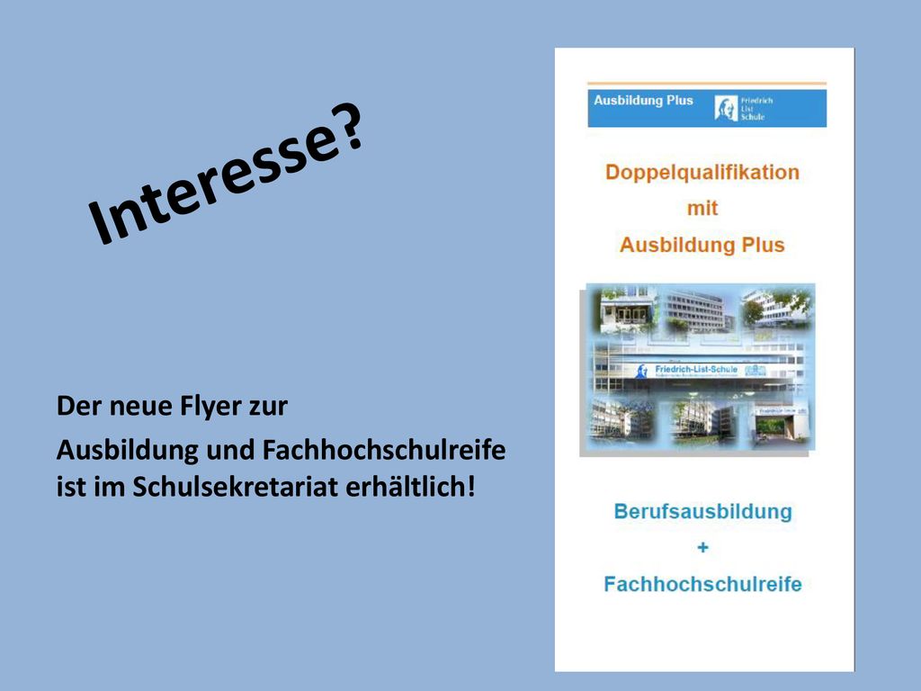 Interesse Der neue Flyer zur Ausbildung und Fachhochschulreife ist im Schulsekretariat erhältlich!
