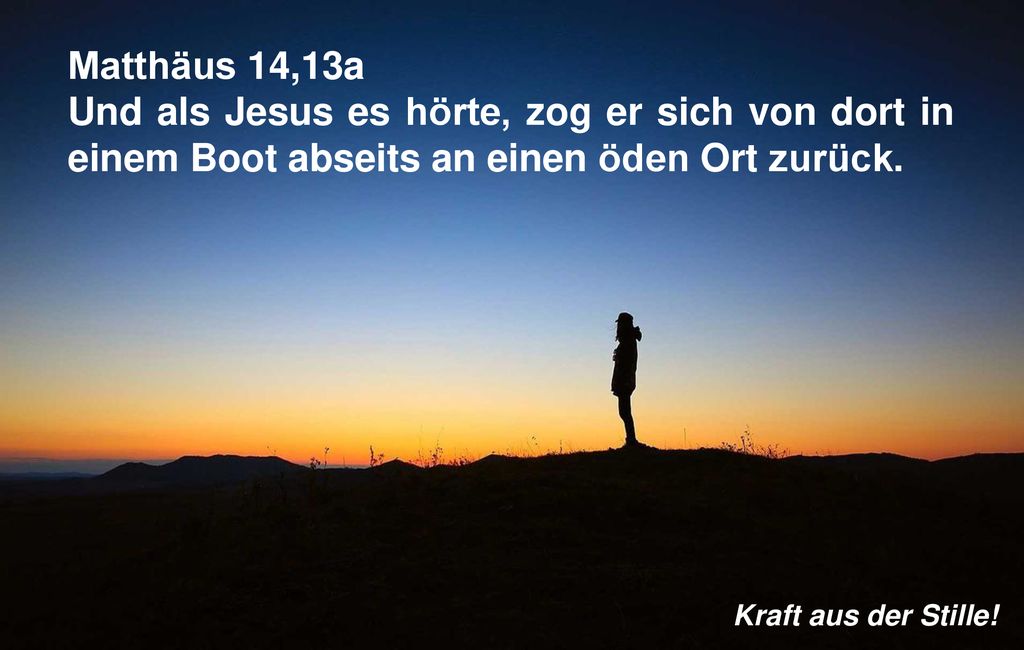Matthäus 14,13a Und als Jesus es hörte, zog er sich von dort in einem Boot abseits an einen öden Ort zurück.