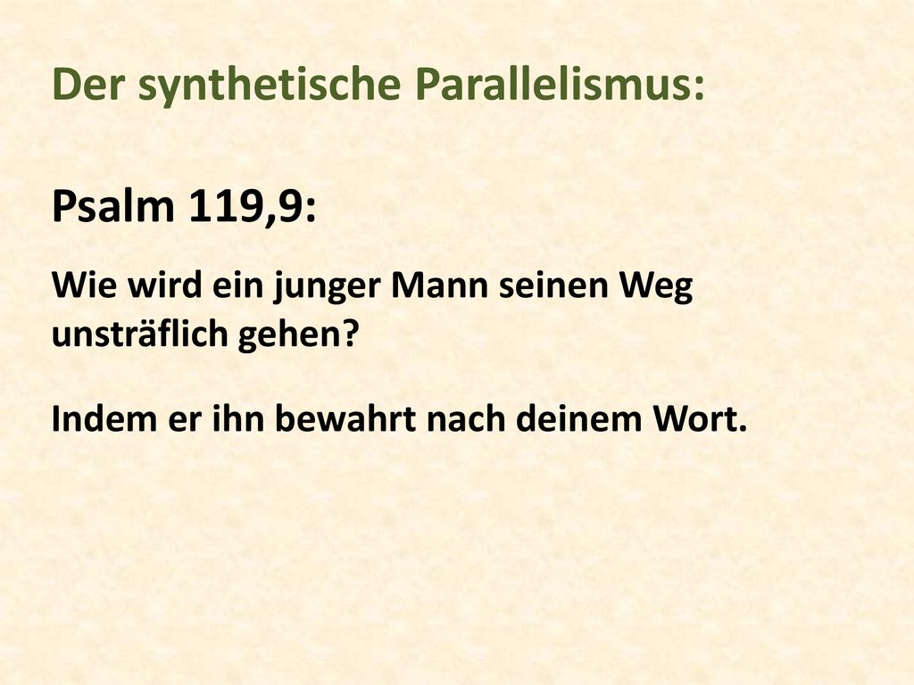 Der synthetische Parallelismus: Psalm 119,9: Wie wird ein junger Mann seinen Weg unsträflich gehen.