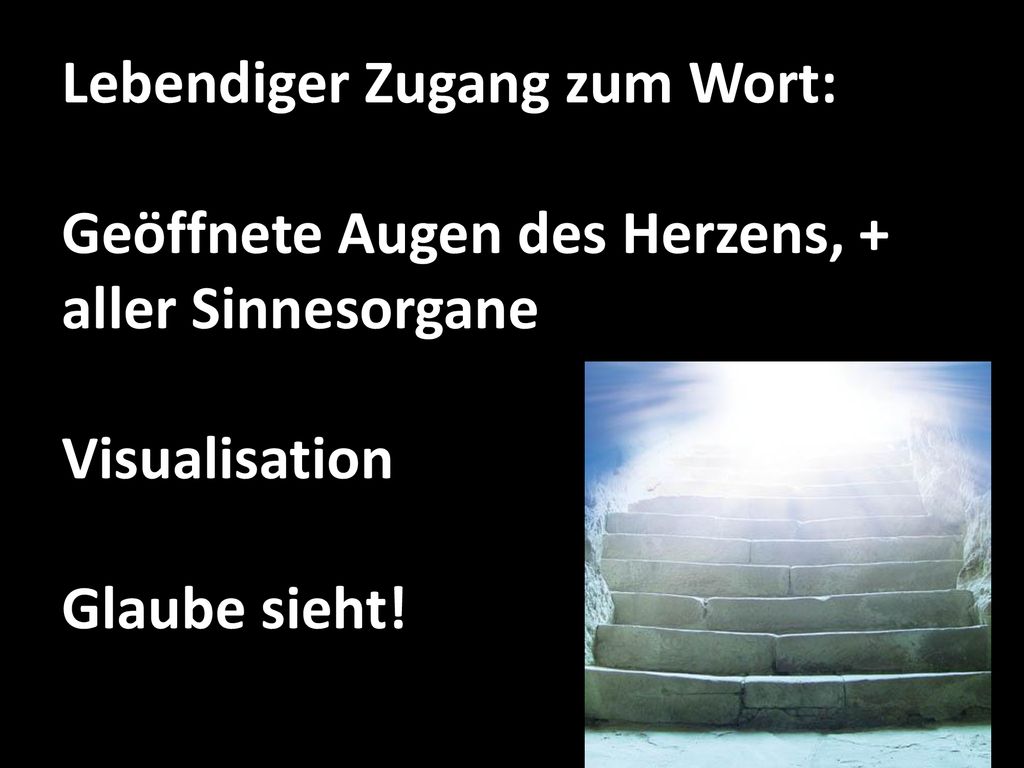 Lebendiger Zugang zum Wort: Geöffnete Augen des Herzens, + aller Sinnesorgane Visualisation Glaube sieht!