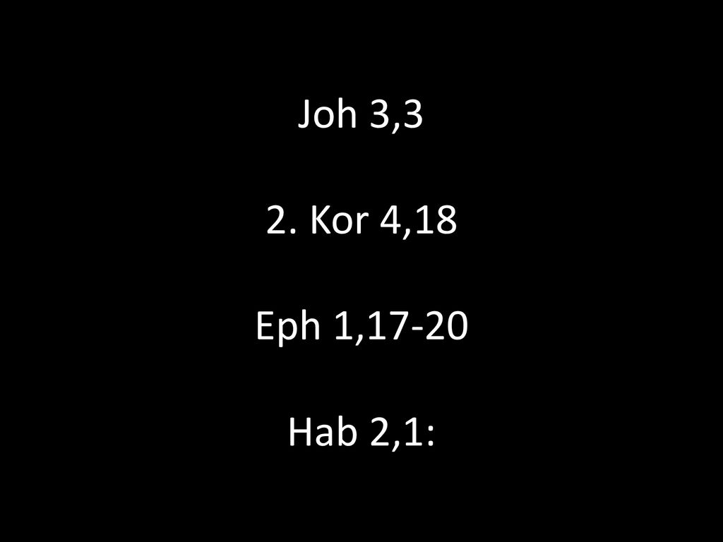Joh 3,3 2. Kor 4,18 Eph 1,17-20 Hab 2,1: