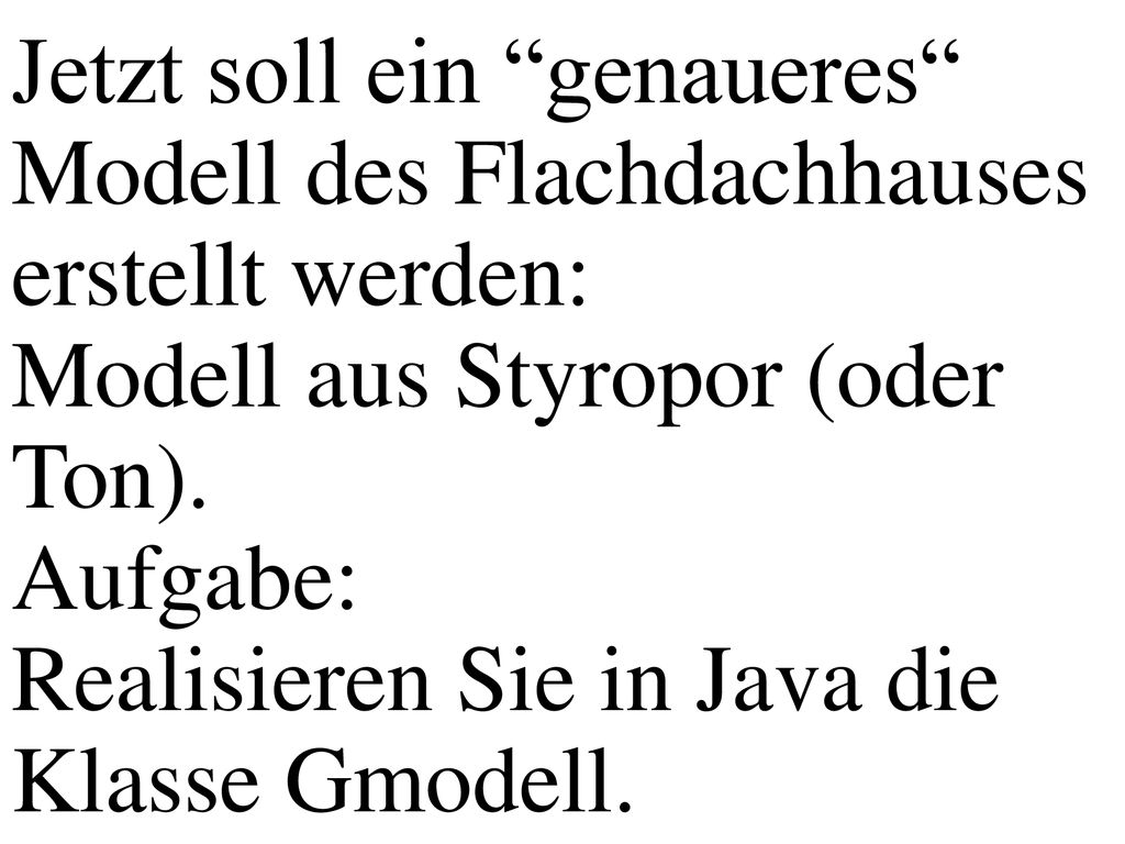 Jetzt soll ein genaueres Modell des Flachdachhauses erstellt werden: Modell aus Styropor (oder Ton).