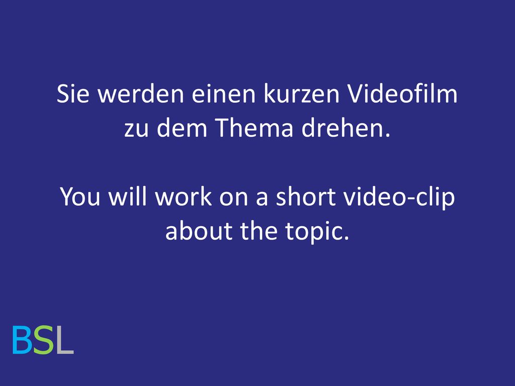 BSL Sie werden einen kurzen Videofilm zu dem Thema drehen.