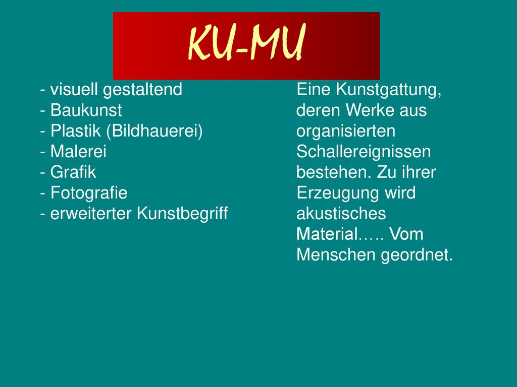 KU-MU - visuell gestaltend - Baukunst - Plastik (Bildhauerei) - Malerei - Grafik - Fotografie - erweiterter Kunstbegriff.