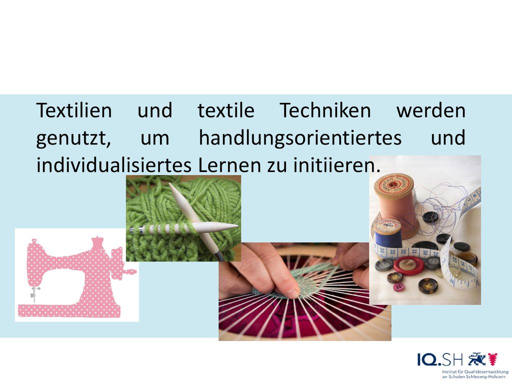 Textilien und textile Techniken werden genutzt, um handlungsorientiertes und individualisiertes Lernen zu initiieren.
