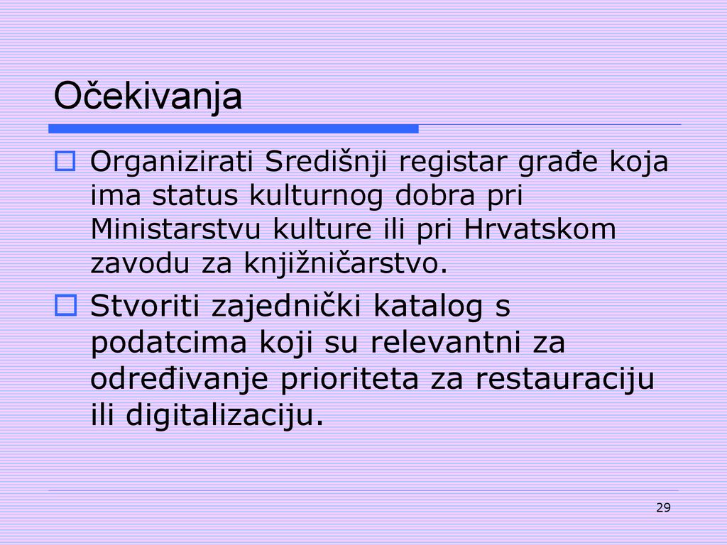 Očekivanja Organizirati Središnji registar građe koja ima status kulturnog dobra pri Ministarstvu kulture ili pri Hrvatskom zavodu za knjižničarstvo.
