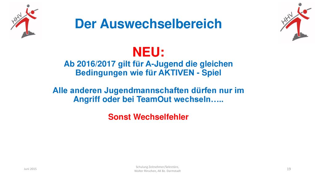 Der Auswechselbereich NEU: Ab 2016/2017 gilt für A-Jugend die gleichen Bedingungen wie für AKTIVEN - Spiel Alle anderen Jugendmannschaften dürfen nur im Angriff oder bei TeamOut wechseln….. Sonst Wechselfehler