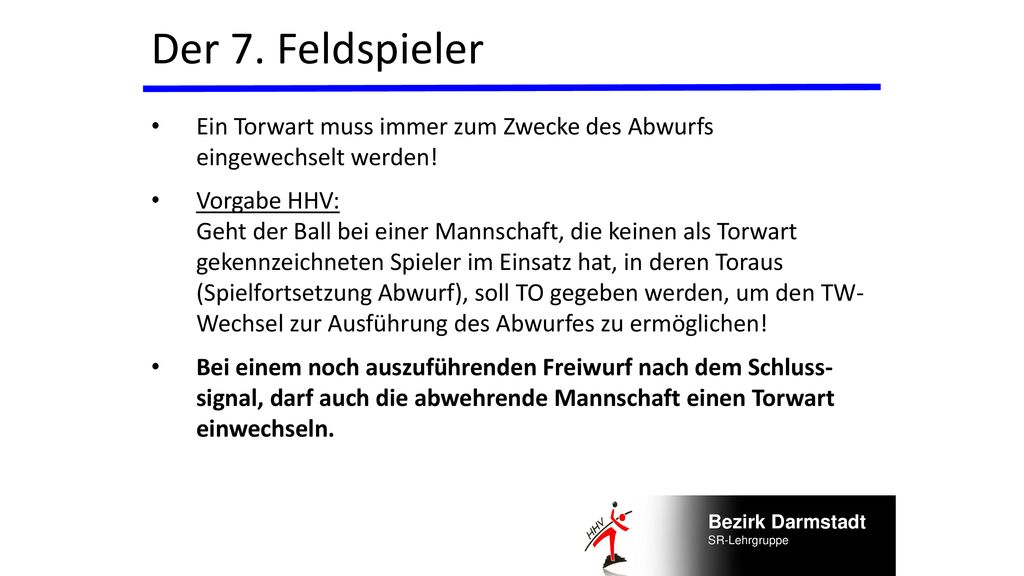 Der 7. Feldspieler Ein Torwart muss immer zum Zwecke des Abwurfs eingewechselt werden!