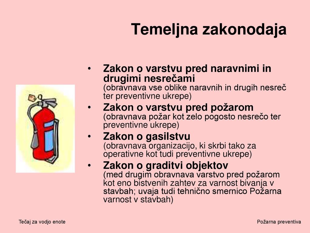 Temeljna zakonodaja Zakon o varstvu pred naravnimi in drugimi nesrečami (obravnava vse oblike naravnih in drugih nesreč ter preventivne ukrepe)