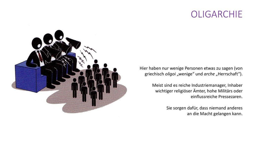 OLIGARCHIE Hier haben nur wenige Personen etwas zu sagen (von griechisch oligoi „wenige und arche „Herrschaft ).